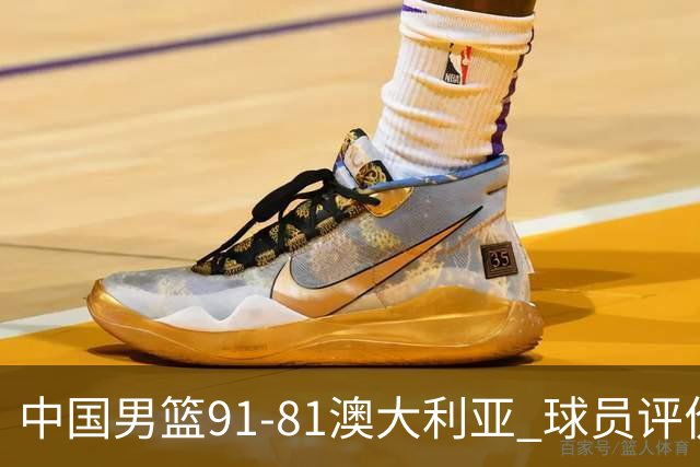 中国男篮91-81澳大利亚 球员评价：6人优秀，4人及格，2人低迷